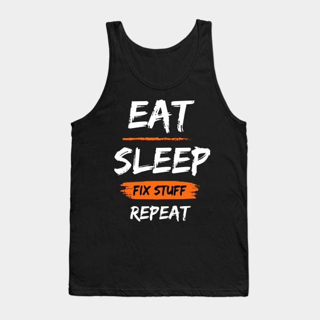 Eat Sleep Fix Stuff Repeat Tank Top by WorldTeeShop